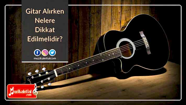 Gitar alırken nelere dikkat edilmelidir?